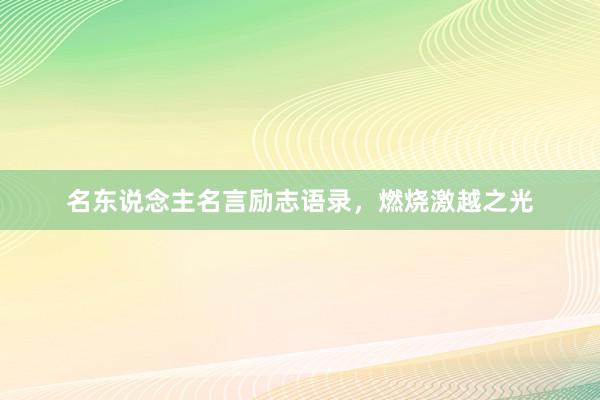 名东说念主名言励志语录，燃烧激越之光